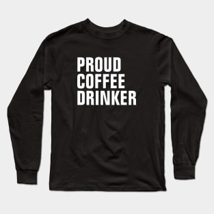 Proud Coffee Drinker - Coffee Lover Gift Long Sleeve T-Shirt